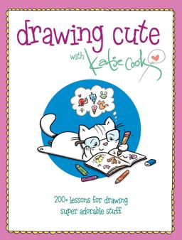 Drawing Cute with Katie Cook 200+ Lessons for Drawing Super Adorable Stuff  9781440352300 Front Cover