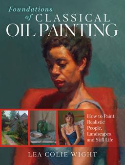 Foundations of Classical Oil Painting How to Paint Realistic People, Landscapes and Still Life  9781440352423 Front Cover