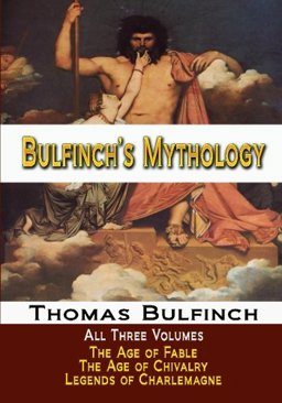 Bulfinch's Mythology - All Three Volumes - the Age of Fable, the Age of Chivalry, and Legends of Charlemagne