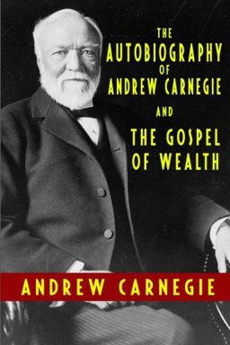 Autobiography of Andrew Carnegie and the Gospel of Wealth 1st 2010 9781440442469 Front Cover