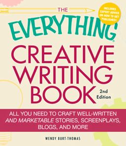 Everything Creative Writing Book All You Need to Know to Write Novels, Plays, Short Stories, Screenplays, Poems, Articles, or Blogs 2nd 9781440501524 Front Cover
