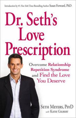 Dr. Seth's Love Prescription Overcome Relationship Repetition Syndrome and Find the Love You Deserve  9781440503696 Front Cover