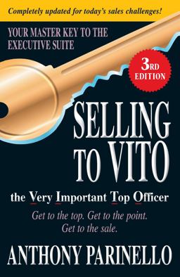 Selling to VITO the Very Important Top Officer Get to the Top. Get to the Point. Get to the Sale 3rd 9781440506697 Front Cover