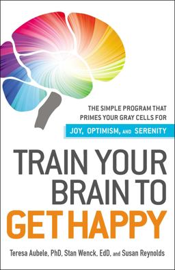 Train Your Brain to Get Happy The Simple Program That Primes Your Grey Cells for Joy, Optimism, and Serenity  9781440511813 Front Cover