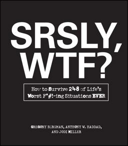 Srsly, Wtf? How to Survive 248 of Life's Worst F*#!-Ing Situations Ever  9781440525759 Front Cover