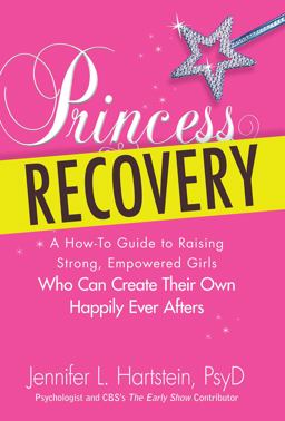 Princess Recovery A How-To Guide to Raising Strong, Empowered Girls Who Can Create Their Own Happily Ever Afters  9781440527951 Front Cover