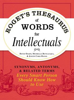 Roget's Thesaurus of Words for Intellectuals Synonyms, Antonyms, and Related Terms Every Smart Person Should Know How to Use  9781440528989 Front Cover