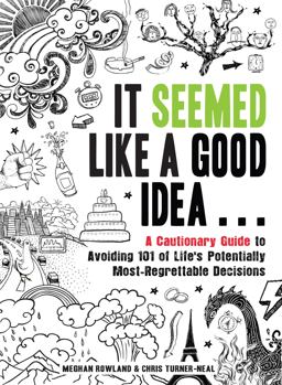 It Seemed Like a Good Idea... A Cautionary Guide to Avoiding 101 of Life's Potentially Most-Regrettable Decisions  9781440533655 Front Cover