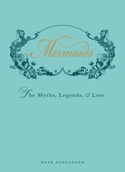 Mermaids The Myths, Legends, and Lore  9781440538575 Front Cover