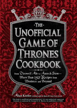 Unofficial Game of Thrones Cookbook From Direwolf Ale to Auroch Stew - More Than 150 Recipes from Westeros and Beyond  9781440538728 Front Cover