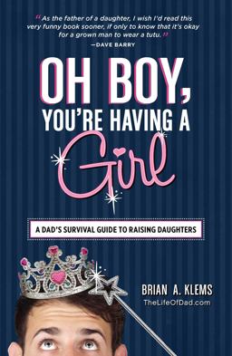 Oh Boy, You're Having a Girl A Dad's Survival Guide to Raising Daughters  9781440545450 Front Cover