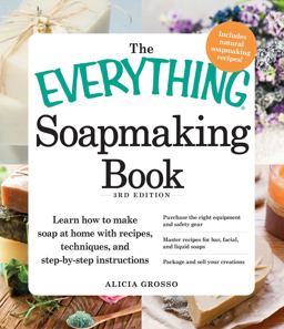 Everything Soapmaking Book Learn How to Make Soap at Home with Recipes, Techniques, and Step-By-Step Instructions - Purchase the Right Equipment and Safety Gear, Master Recipes for Bar, Facial, and Liquid Soaps, and Package and Sell Your Creations 3rd 9781440550133 Front Cover
