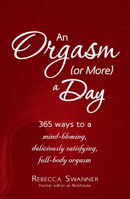 Orgasm (Or More) a Day 365 Ways to a Mind-Blowing, Deliciously Satisfying, Full-Body Orgasm  9781440550942 Front Cover