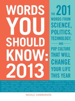 Words You Should Know 2013 The 201 Words from Science, Politics, Technology, and Pop Culture That Will Change Your Life This Year  9781440556401 Front Cover