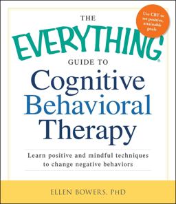The Everything Guide to Cognitive Behavioral Therapy The Everything Guide to Cognitive Behavioral Therapy