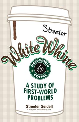 White Whine A Study of First-World Problems  9781440557132 Front Cover