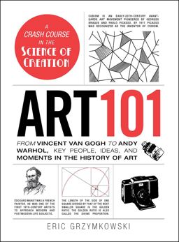 Art 101 From Vincent Van Gogh to Andy Warhol, Key People, Ideas, and Moments in the History of Art  9781440571541 Front Cover