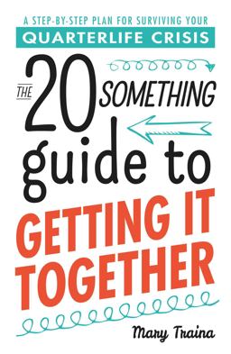 Twentysomething Guide to Getting It Together A Step-By-Step Plan for Surviving Your Quarterlife Crisis  9781440571831 Front Cover