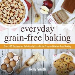 Everyday Grain-Free Baking Over 100 Recipes for Deliciously Easy Grain-Free and Gluten-Free Baking  9781440574368 Front Cover