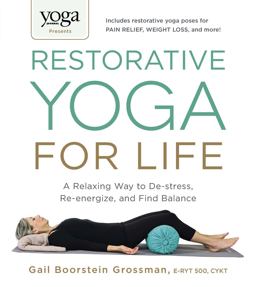 Yoga Journal Presents Restorative Yoga for Life A Relaxing Way to de-Stress, Re-energize, and Find Balance  9781440575204 Front Cover