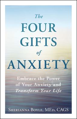 Four Gifts of Anxiety Embrace the Power of Your Anxiety and Transform Your Life  9781440582943 Front Cover