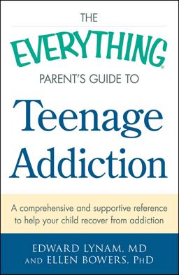 The Everything Parent's Guide to Teenage Addiction The Everything Parent's Guide to Teenage Addiction