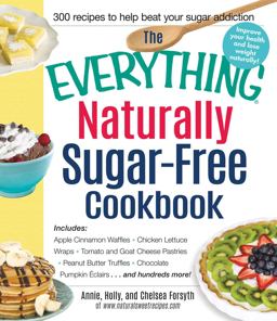 Everything Naturally Sugar-Free Cookbook Includes Triple Berry Pancakes, Pumpkin Pie Smoothie, Chicken Satay Lettuce Wraps, Teriyaki Shrimp, Almond Butter Swirl Brownies...and Hundreds More!  9781440583483 Front Cover