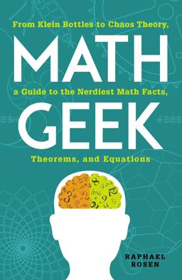 Math Geek From Klein Bottles to Chaos Theory, a Guide to the Nerdiest Math Facts, Theorems, and Equations  9781440583810 Front Cover
