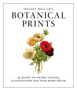 Instant Wall Art - Botanical Prints 45 Ready-To-Frame Vintage Illustrations for Your Home Decor  9781440585661 Front Cover
