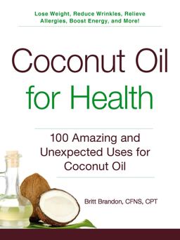 Coconut Oil for Health 100 Amazing and Unexpected Uses for Coconut Oil  9781440585913 Front Cover