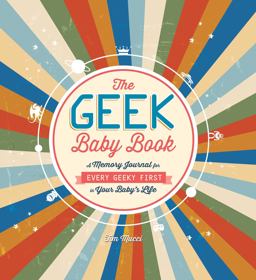 Geek Baby Book A Memory Journal for Every Geeky First in Your Baby's Life 2015 9781440586194 Front Cover