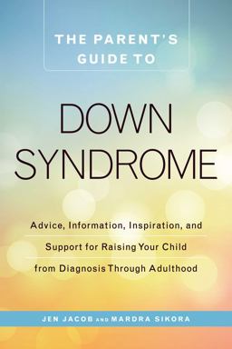 Parent's Guide to down Syndrome Advice, Information, Inspiration, and Support for Raising Your Child from Diagnosis Through Adulthood  9781440592904 Front Cover