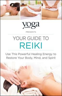 Yoga Journal Presents Your Guide to Reiki Use This Powerful Healing Energy to Restore Your Body, Mind, and Spirit  9781440593840 Front Cover