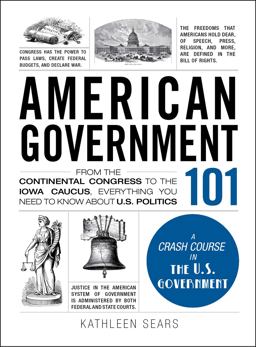American Government 101 From the Continental Congress to the Iowa Caucus, Everything You Need to Know about US Politics  9781440598456 Front Cover