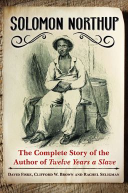 Solomon Northup The Complete Story of the Author of Twelve Years a Slave  9781440829741 Front Cover