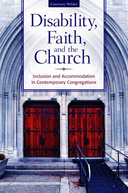 Disability, Faith, and the Church Inclusion and Accommodation in Contemporary Congregations  9781440838842 Front Cover