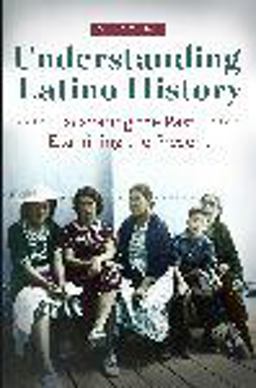 Understanding Latino History Excavating the Past, Examining the Present  9781440841682 Front Cover