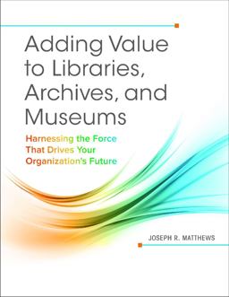 Adding Value to Libraries, Archives, and Museums Adding Value to Libraries, Archives, and Museums