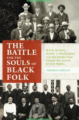 Battle for the Souls of Black Folk W. E. B. du Bois, Booker T. Washington, and the Debate That Shaped the Course of Civil Rights  9781440843570 Front Cover