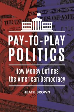 Pay-To-Play Politics How Money Defines the American Democracy  9781440850059 Front Cover
