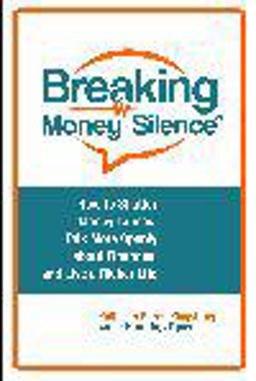 Breaking Money Silence: How to Shatter Money Taboos, Talk More Openly About Finances, and Live a Richer Life  9781440856587 Front Cover