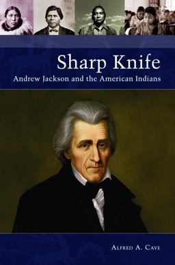 Sharp Knife Andrew Jackson and the American Indians  9781440860393 Front Cover