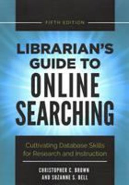 Librarian's Guide to Online Searching Cultivating Database Skills for Research and Instruction 5th 9781440861567 Front Cover