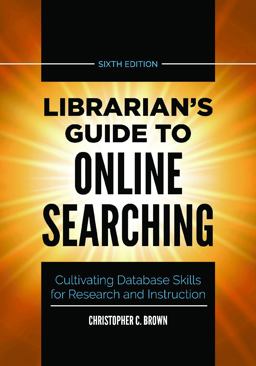 Librarian's Guide to Online Searching: Cultivating Database Skills for Research and Instruction  9781440878237 Front Cover