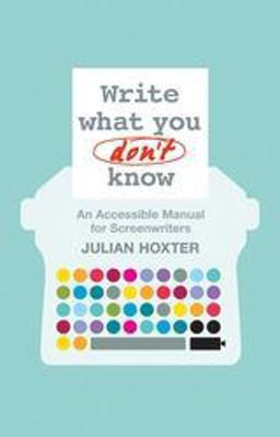 Write What You Don't Know An Accessible Manual for Screenwriters  9781441102102 Front Cover