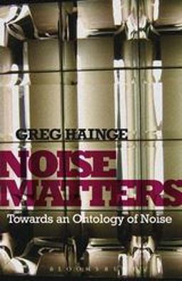 Noise Matters Towards an Ontology of Noise  9781441111487 Front Cover