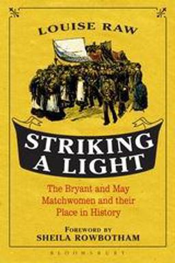 Striking a Light The Bryant and May Matchwomen and Their Place in History  9781441114266 Front Cover