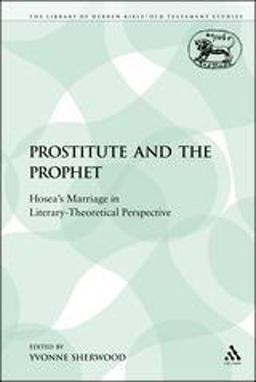 Prostitute and the Prophet Hosea's Marriage in Literary-Theoretical Perspective  9781441117144 Front Cover