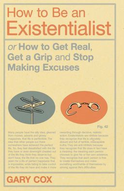 How to Be an Existentialist Or How to Get Real, Get a Grip and Stop Making Excuses  9781441139870 Front Cover