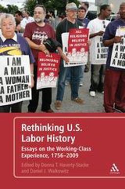 Rethinking U. S. Labor History Essays on the Working-Class Experience, 1756-2009  9781441145758 Front Cover
